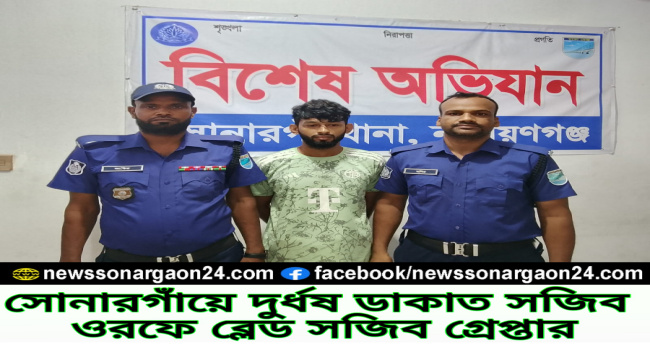 সোনারগাঁয়ে দুর্ধর্ষ ডাকাত সজিব ওরফে ব্লেড সজিব গ্রেফতার